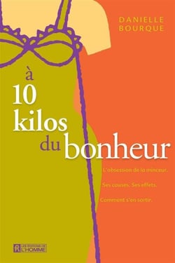À 10 kilos du bonheur - L'obsession de la minceur. Ses causes. Ses effets. Comment s'en sortir