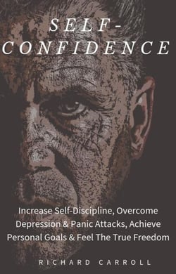 Self-Confidence: Increase Self-Discipline, Overcome Depression &amp; Panic Attacks, Achieve Personal Goals &amp; Feel The True Freedom