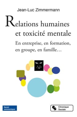 Relations humaines et toxicité mentale - En entreprise, en formation, en groupe, en famille…