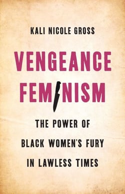 Vengeance Feminism - The Power of Black Women's Fury in Lawless Times
