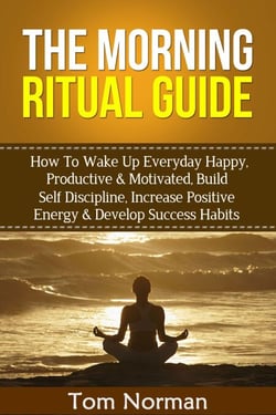Morning Ritual Guide: How To Wake Up Everyday Happy, Productive &amp; Motivated, Build Self Discipline, Increase Positive Energy &amp; Develop Success Habits