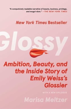 Glossy - Ambition, Beauty, and the Inside Story of Emily Weiss's Glossier