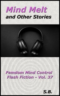 Mind Melt and Other Stories - Femdom Mind Control Flash Fiction, #37