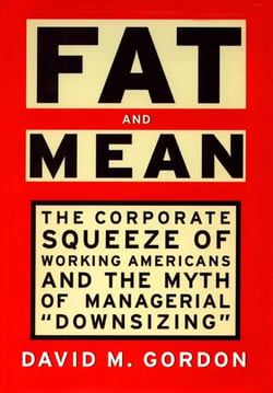 Fat and Mean - The Corporate Squeeze of Working Americans and the