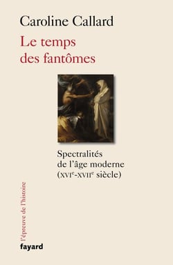 Le temps des fantômes - Spectralités d'Ancien Régime XVIe-XVIIe siècle