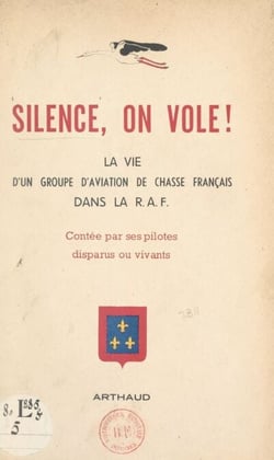 Silence, on vole ! - La vie d'un groupe d'aviation de chasse français dans la R.A.F., contée par ses pilotes, disparus ou vivants