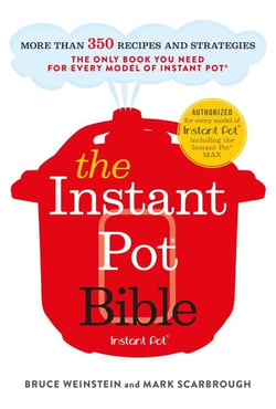 The Instant Pot Bible - The only book you need for every model of instant pot – with more than 350 recipes