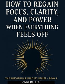 How To Regain Focus, Clarity And Power When Everything Feels Off - Unstoppable Mindset, #6