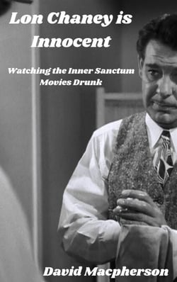 Lon Chaney is Dead: Watching the Inner Sanctum Movies Drunk - The Library of Disposable Art, #5