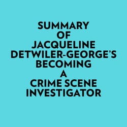 Summary of Jacqueline Detwiler-George's Becoming a Crime Scene Investigator