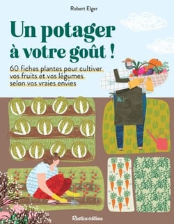 Un potager à votre goût ! - 60 fiches plantes pour cultiver vos fruits et vos légumes selon vos vraies envies