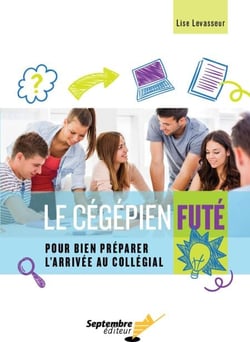 Le cégépien futé - Pour bien préparer l'arrivée au collégial