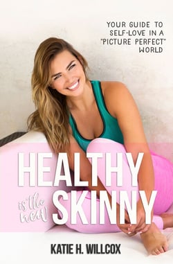 Healthy Is the New Skinny - Your Guide to Self-Love in a  Picture Perfect  World
