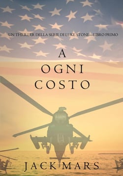 A Ogni Costo (Un Thriller Della Serie di Luke Stone—Libro Primo)