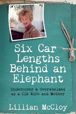 Six Car Lengths Behind an Elephant: Undercover &amp; Overwhelmed as a CIA Wife and Mother