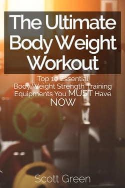 The Ultimate BodyWeight Workout : Top 10 Essential Body Weight Strength Training Equipments You MUST Have NOW - The Blokehead Success Series