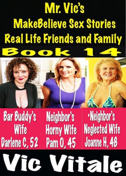Mr. Vic’s  MakeBelieve Sex Stories Real Life Friends and Family  Book 14