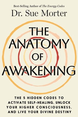 The Anatomy of Awakening - The 5 Hidden Codes to Activate Self-Healing, Unlock Your Higher Consciousness, and Live Your Divine Destiny