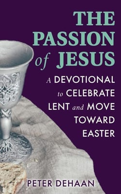 The Passion of Jesus: A Devotional to Celebrate Lent and Move Toward Easter - Holiday Celebration Devotionals, #2