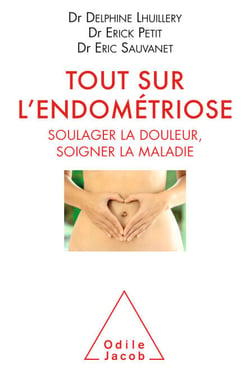 Tout sur l'endométriose - Soulager la douleur, soigner la maladie