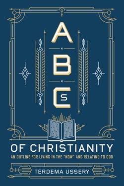 ABCs of Christianity - An Outline for Living in the "Now" and Relating to God