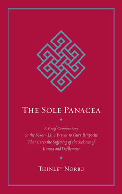 The Sole Panacea - A Brief Commentary on the Seven-Line Prayer to Guru Rinpoche That Cures the Suffering of the Sickness of Karma and Defilement