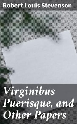 Virginibus Puerisque, and Other Papers - Reflections on Life, Love, and Human Experience