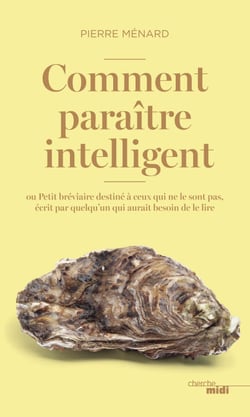 Comment paraître intelligent - ou Petit bréviaire destiné à ceux qui ne le sont pas, écrit par quelqu'un qui aurait besoin de le lire