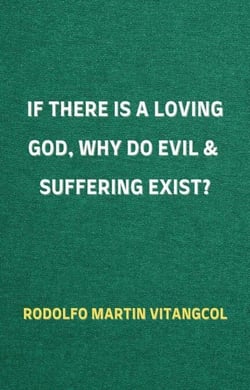 If There Is a Loving God,  Why Do Evil and Suffering Exist?