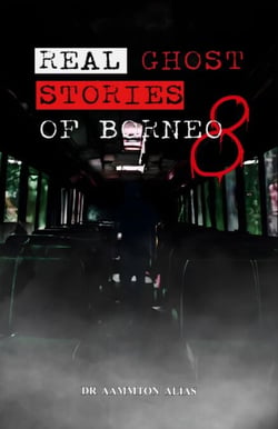 Real Ghost Stories of Borneo 8 - Real Ghost Stories of Borneo, #8