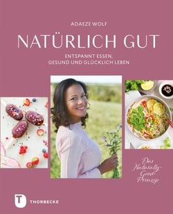 Natürlich gut - Entspannt essen, gesund und glücklich leben