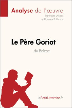 Le Père Goriot d'Honoré de Balzac (Analyse de l'oeuvre) - Analyse complète et résumé détaillé de l'oeuvre