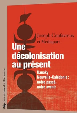 Une décolonisation au présent - Kanaky-Nouvelle-Calédonie : notre passé, notre avenir