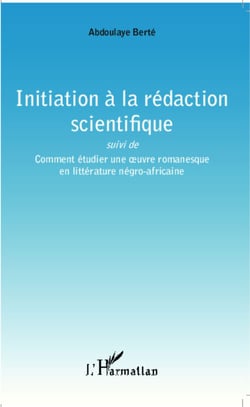Initiation à la rédaction scientifique - Suivi de Comment étudier une oeuvre romanesque en littérature négro-africaine