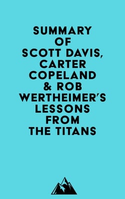 Summary of Scott Davis, Carter Copeland &amp; Rob Wertheimer's Lessons from the Titans