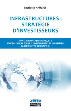 Infrastructures : stratégie d'investisseurs - PPP et financement de projet : stratégie entre fonds d'investissement et industriels. S'adapter et se réinventer !