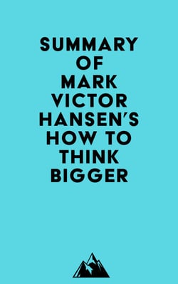 Summary of Mark Victor Hansen's How to Think Bigger