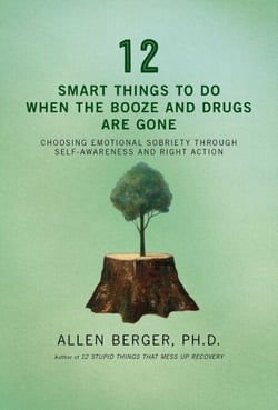 12 Smart Things to Do When the Booze and Drugs Are Gone - Choosing Emotional Sobriety through Self-Awareness and Right Action