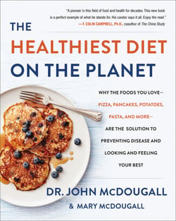 The Healthiest Diet on the Planet - Why the Foods You Love - Pizza, Pancakes, Potatoes, Pasta, and More - Are the Solution to Preventing Disease and Looking and Feeling Your Best