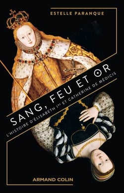 Sang, feu et or - L'Histoire d'Elisabeth Ire et Catherine de Médicis