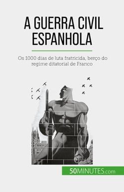 A Guerra Civil Espanhola - Os 1000 dias de luta fratricida, berço do regime ditatorial de Franco