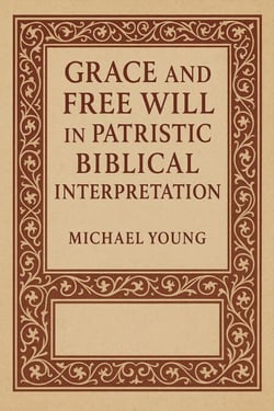 Grace and Free Will in Patristic Biblical Interpretation