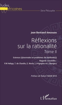 Réflexions sur la rationalité Tome II - Sciences (a)normales et problèmes de méthode(s) - Regards constellés P.M. Hebga, T. de Chardin, E. Morin, I. Prigogine et I. Stengers