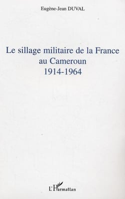 Le sillage militaire de la France au Cameroun - 1914-1964