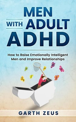 Men with Adult ADHD: How to Raise Emotionally Intelligent Men and Improve Relationships