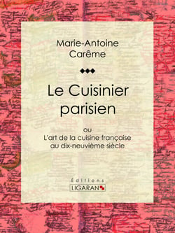 Le Cuisinier parisien - ou L'art de la cuisine française au dix-neuvième siècle
