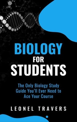 Biology for Students The Only Biology Study Guide You'll Ever Need to