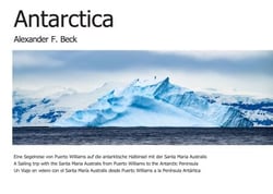 Antarctica - Eine Segelreise von Puerto Williams auf die antarktische Halbinsel mit der Santa Maria Australis A Sailing trip with the Santa Maria Australis from Puerto Williams to the Antarctic Peninsula Un Viaje en velero con el Santa María Australis ...