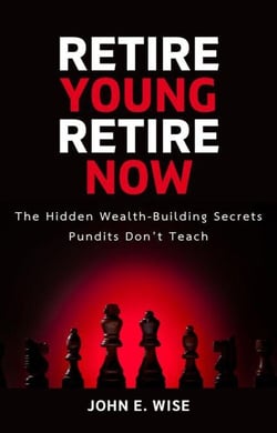 Retire Young, Retire Now: The Hidden Wealth-Building Secrets Pundits Don’t Teach