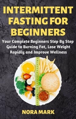Intermittent Fasting For Beginners: Your Complete Beginners Step By Step   Guide to Burning Fat, Lose Weight Rapidly and Improve Wellness
